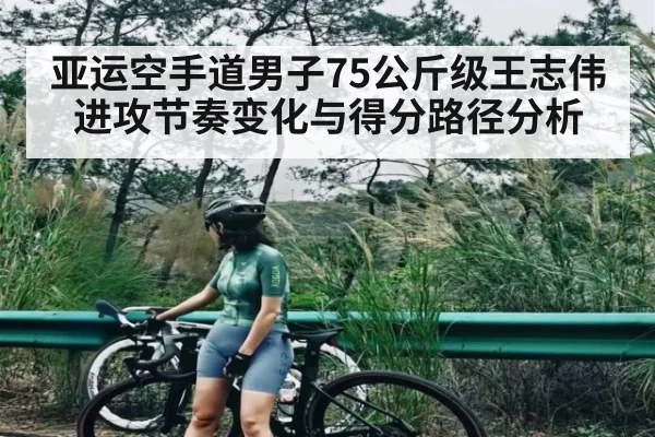 亚运空手道男子75公斤级王志伟进攻节奏变化与得分路径分析