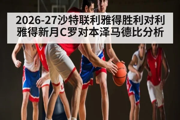 2026-27沙特联利雅得胜利对利雅得新月C罗对本泽马德比分析